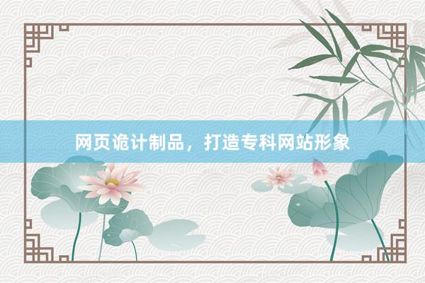 网页诡计制品，打造专科网站形象
