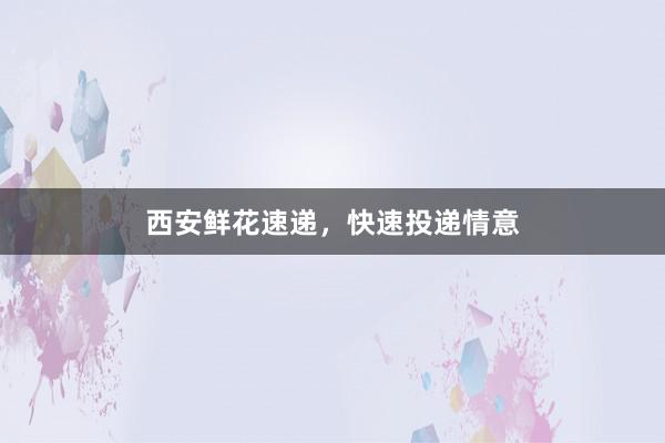 西安鲜花速递，快速投递情意